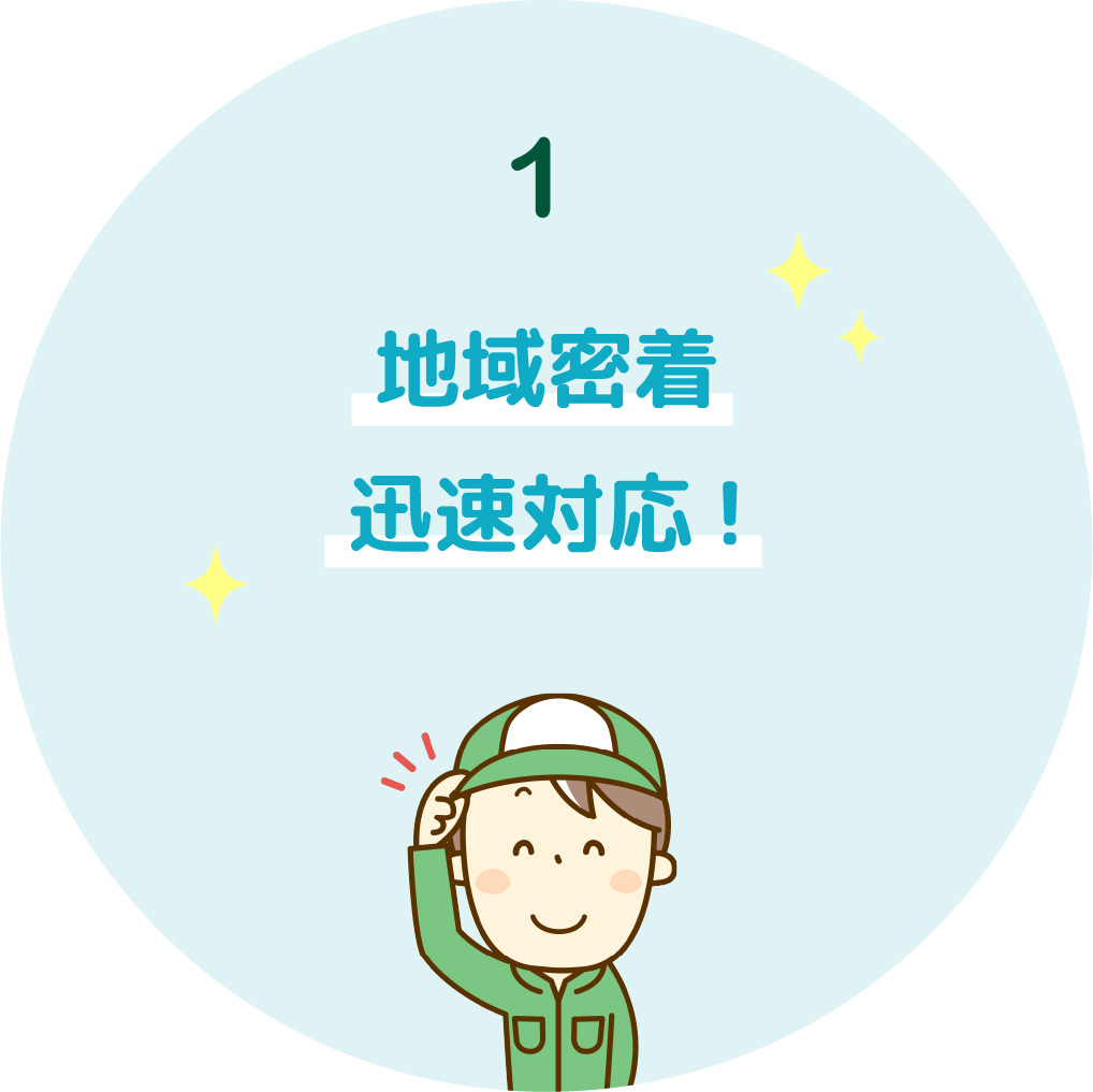 1 地域密着迅速対応!